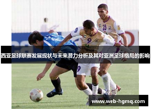 西亚足球联赛发展现状与未来潜力分析及其对亚洲足球格局的影响